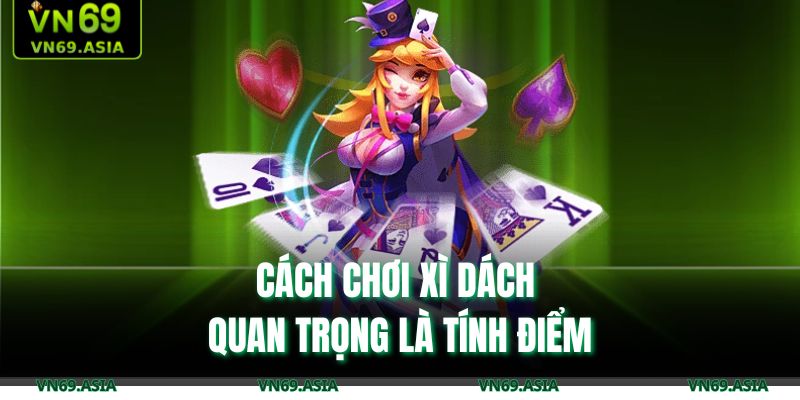 Cách chơi xì dách quan trọng là tính điểm