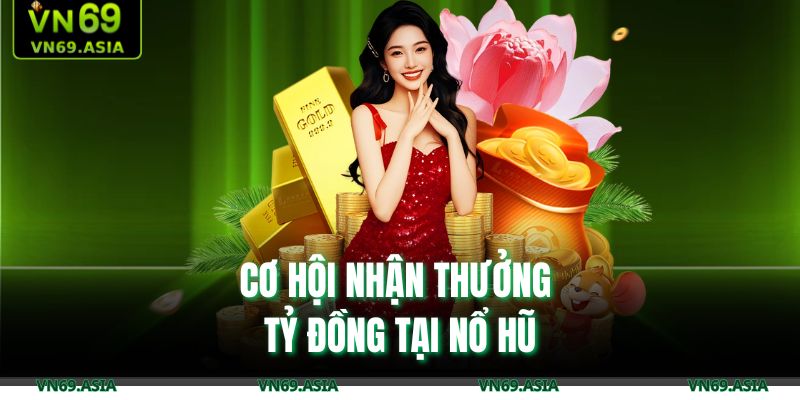Cơ hội nhận thưởng tỷ đồng tại nổ hũ