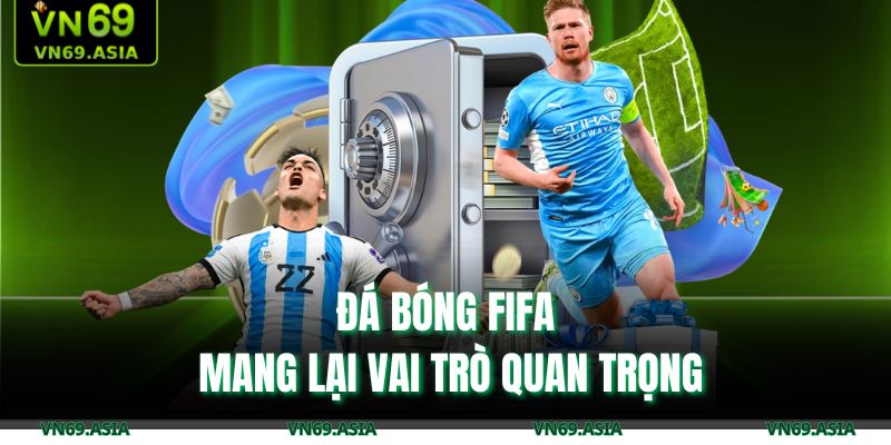 Đá bóng FIFA mang lại vai trò quan trọng