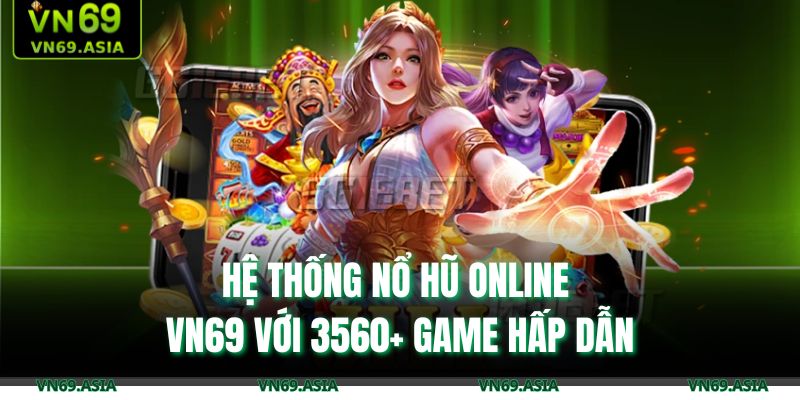 Hệ thống nổ hũ online VN69 với 3560+ game hấp dẫn