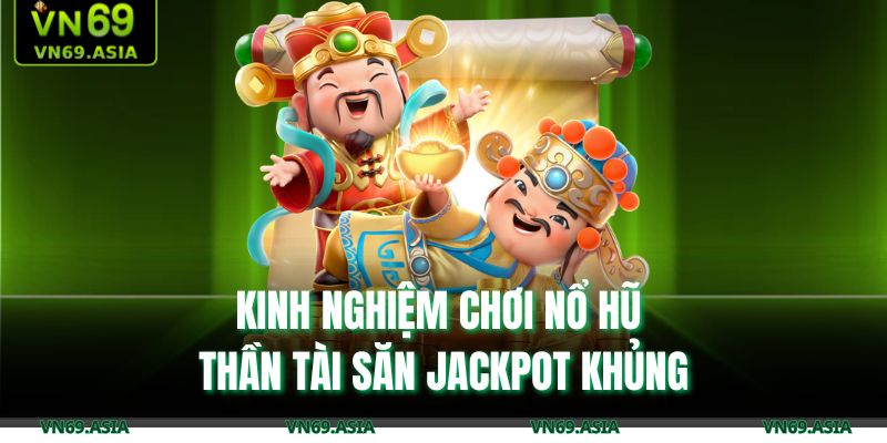 Kinh nghiệm chơi nổ hũ Thần Tài săn jackpot khủng