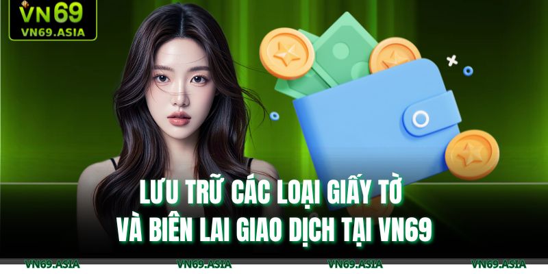Lưu trữ các loại giấy tờ và biên lai giao dịch tại VN69