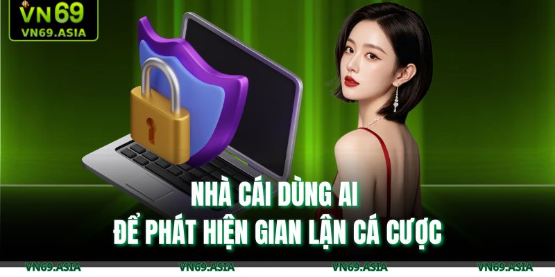 Nhà cái dùng AI để phát hiện gian lận cá cược