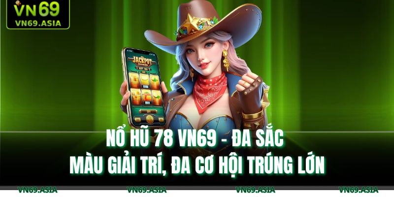 Nổ hũ 78 VN69 - Đa sắc màu giải trí, đa cơ hội trúng lớn