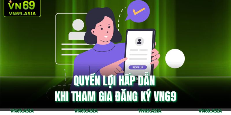Quyền lợi hấp dẫn khi tham gia đăng ký VN69