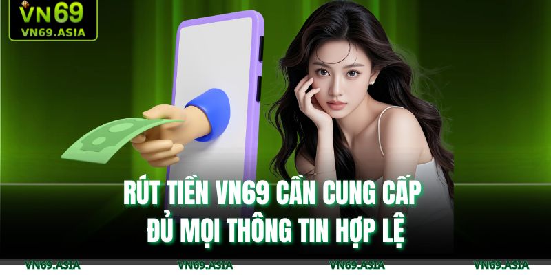 Rút tiền VN69 cần cung cấp đủ mọi thông tin hợp lệ